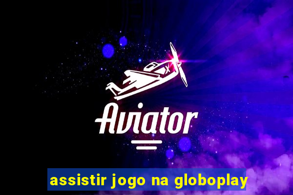 assistir jogo na globoplay